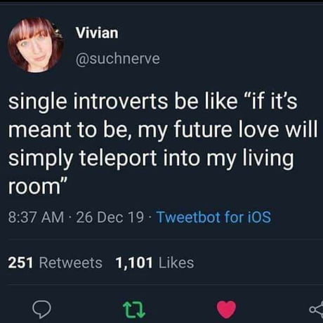 Dating is hard if you're an introvert girl. never met a guy who's introvert too or hangouts in coffee shops/book stores.