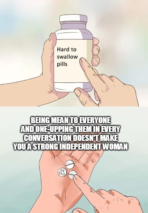 Don't you guys hate those kind of women, where they constantly brag about being strong and be able to handle shit on their own, and they treat everybody like they're superior to them. Like... b*tch, you're nothing more than an average Karen