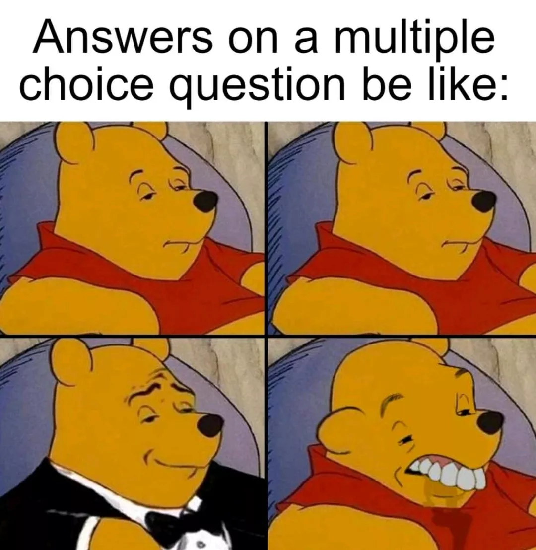 Multiple choice questions be like