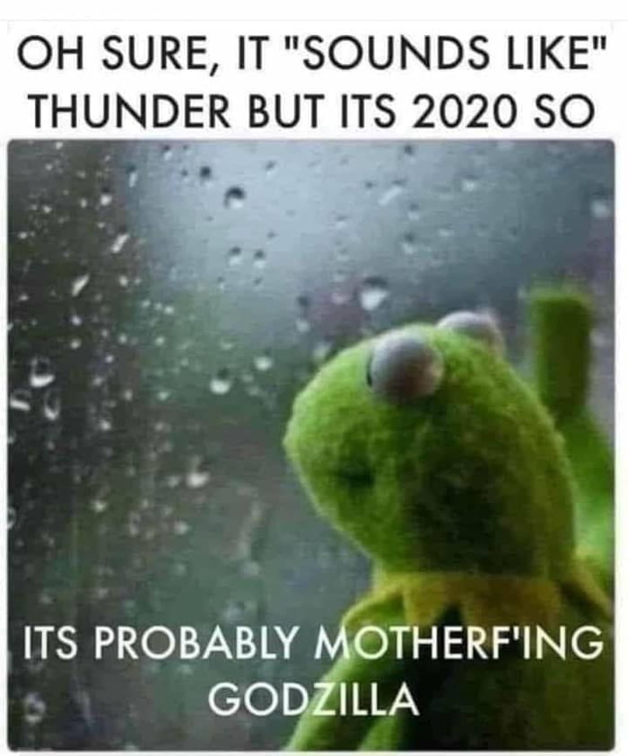 Or Kaijus from the ocean, or another explosion like Beirut.