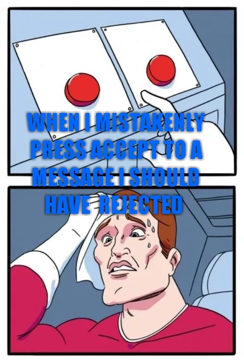 When I mistakenly press accept to a message i should have rejected