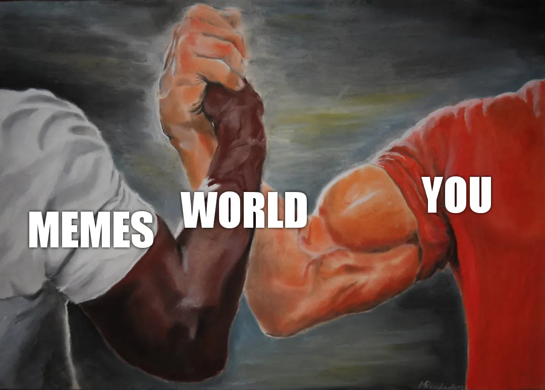 You vs meme and world